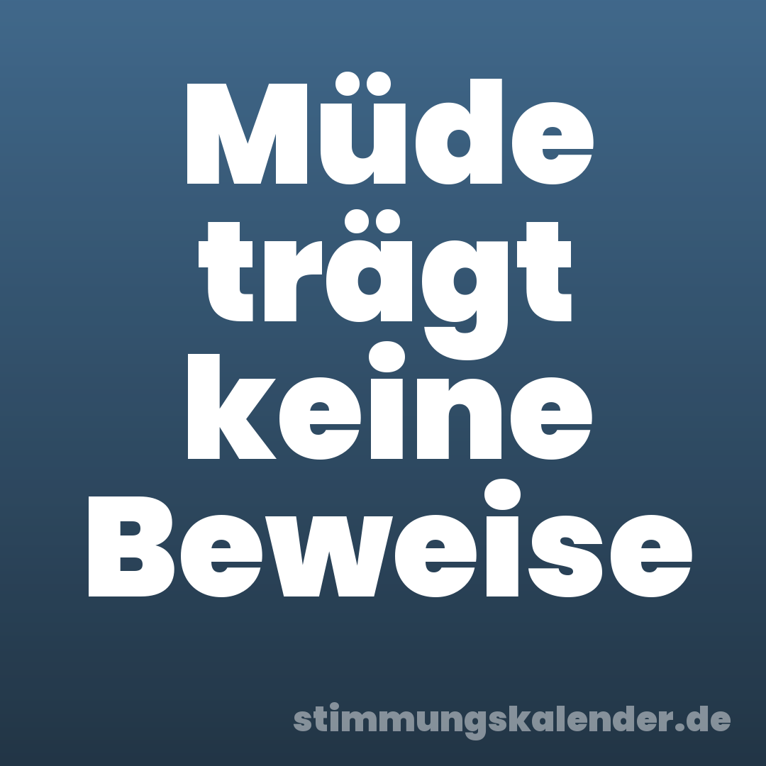 Müde trägt keine Beweise