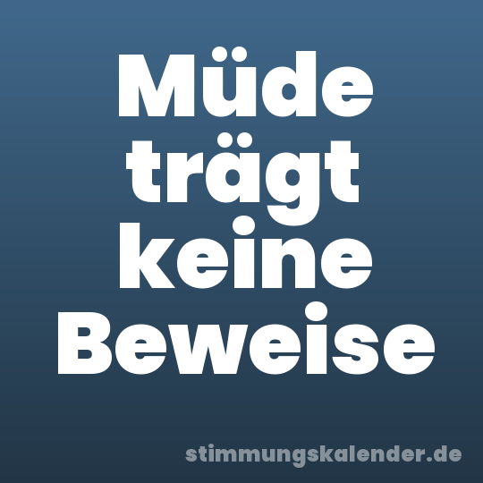 Müde trägt keine Beweise