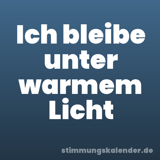 Ich bleibe unter warmem Licht