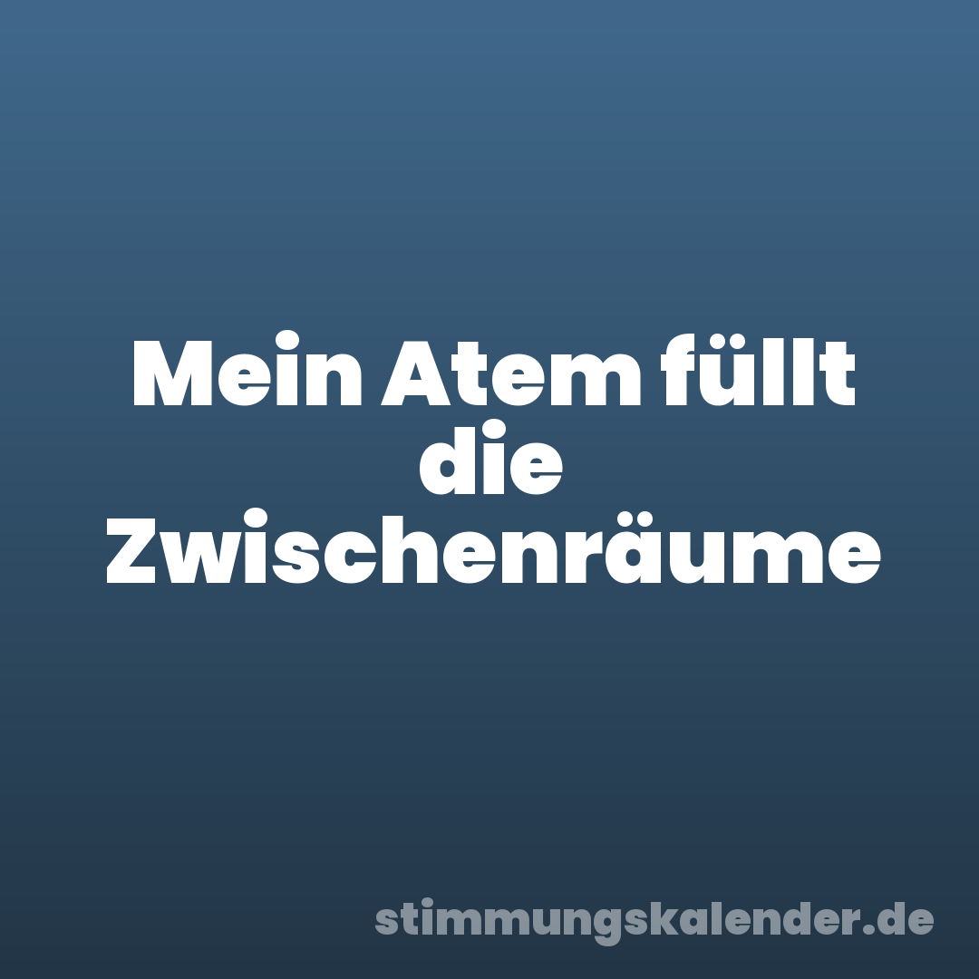 Mein Atem füllt die Zwischenräume
