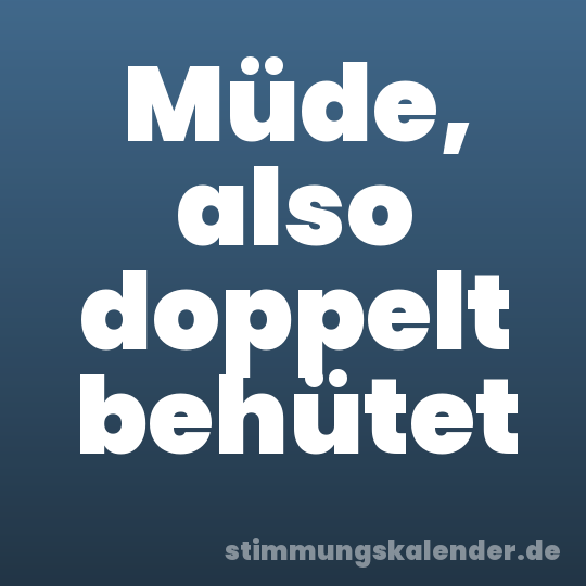 Müde, also doppelt behütet