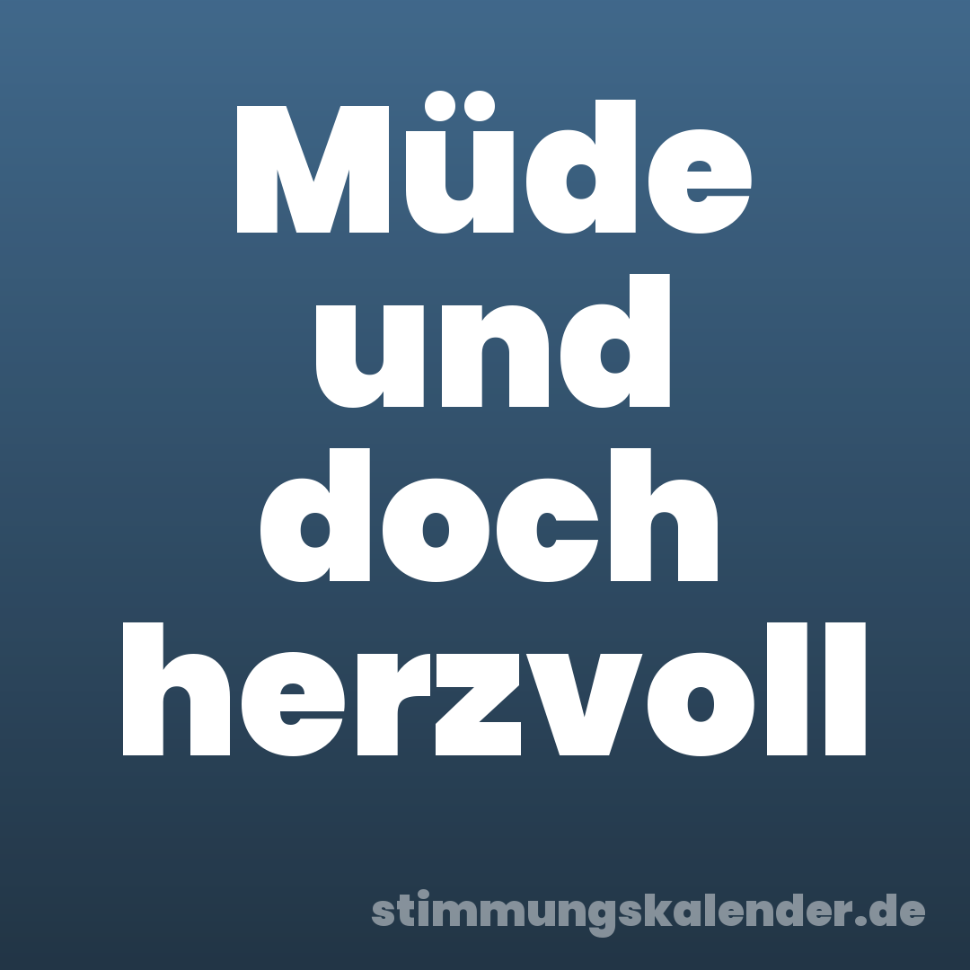 Müde und doch herzvoll