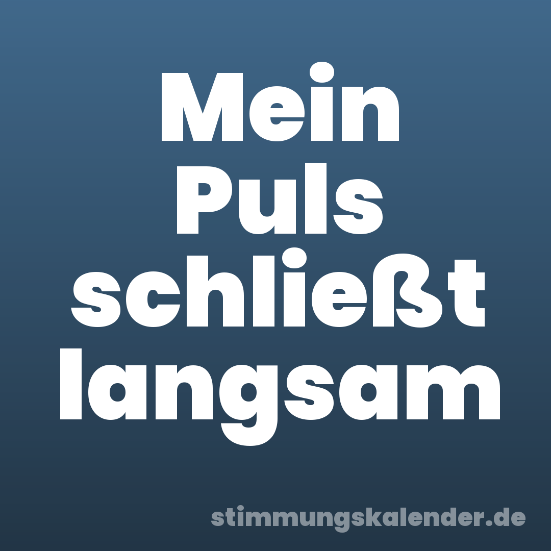 Mein Puls schließt langsam