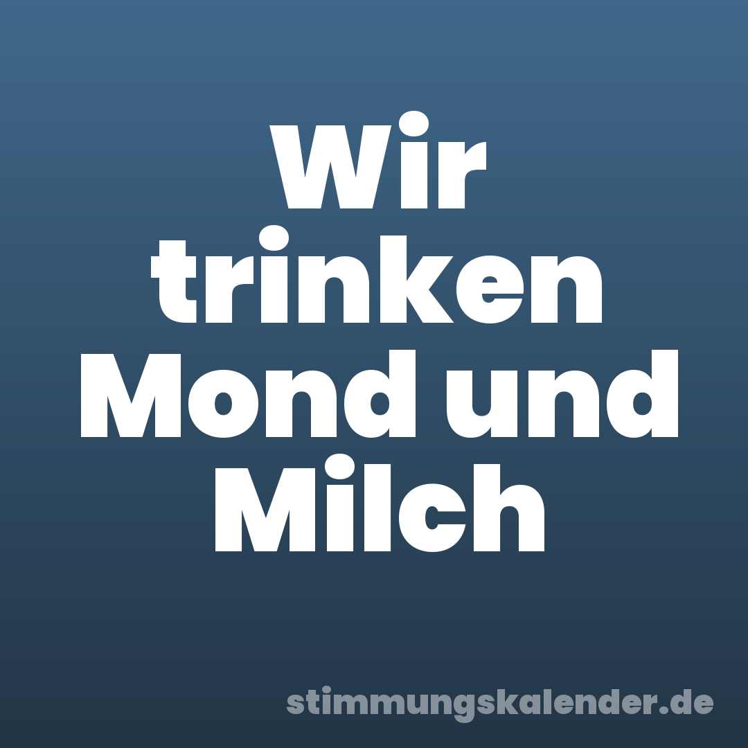 Wir trinken Mond und Milch