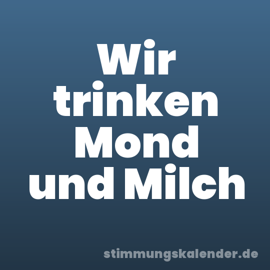 Wir trinken Mond und Milch