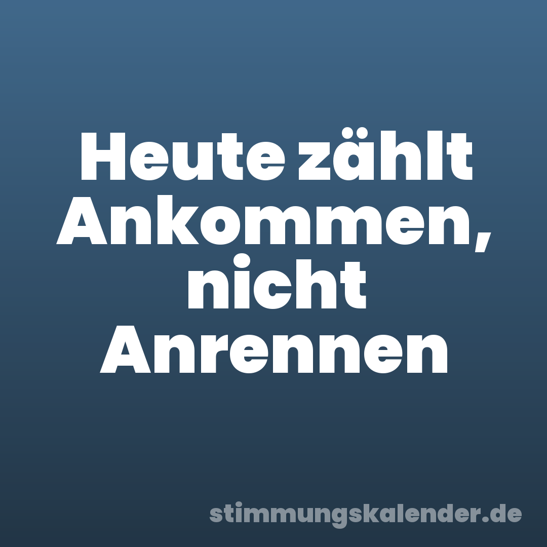 Heute zählt Ankommen, nicht Anrennen