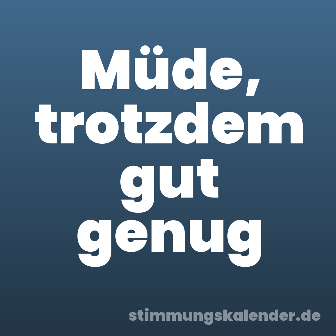 Müde, trotzdem gut genug