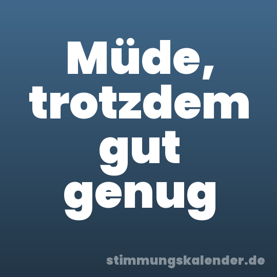 Müde, trotzdem gut genug
