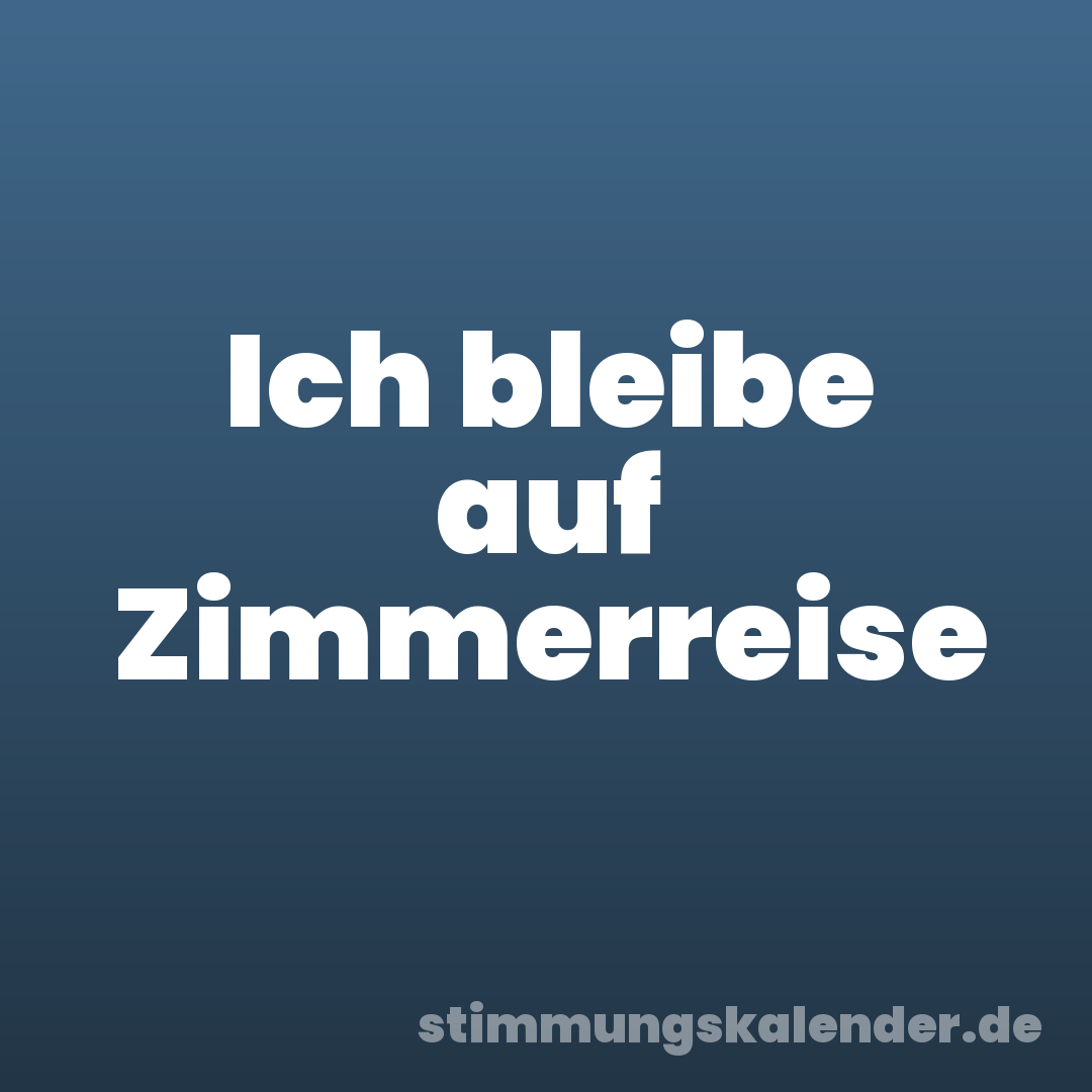 Ich bleibe auf Zimmerreise