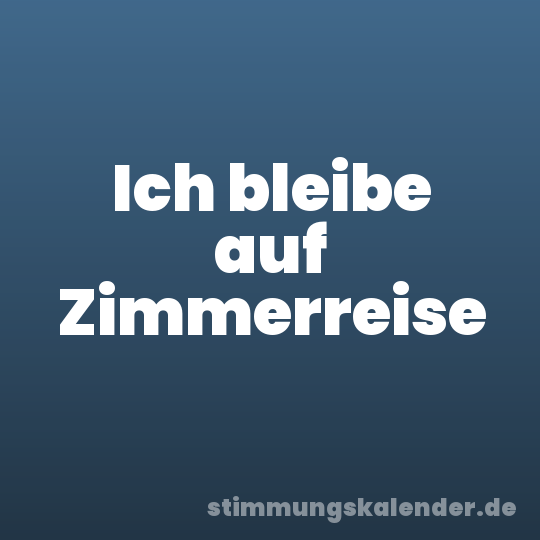 Ich bleibe auf Zimmerreise