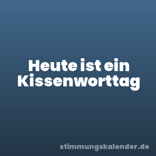 Heute ist ein Kissenworttag