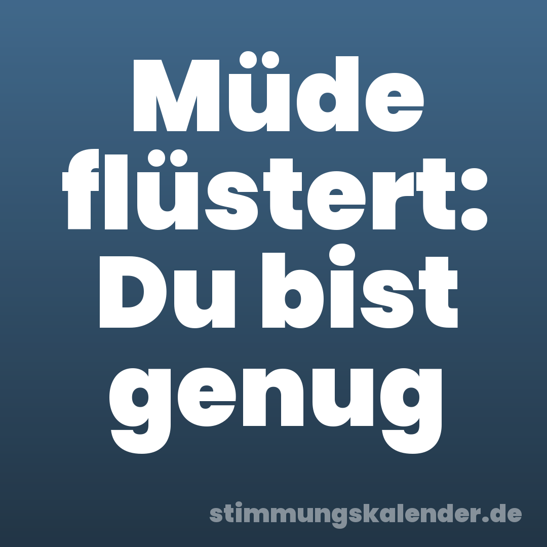 Müde flüstert: Du bist genug