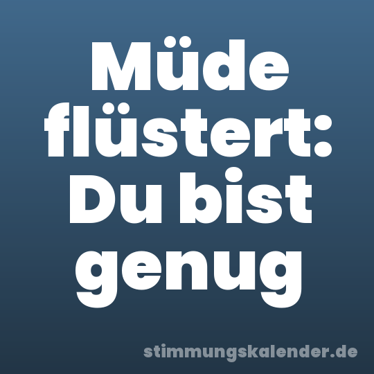 Müde flüstert: Du bist genug