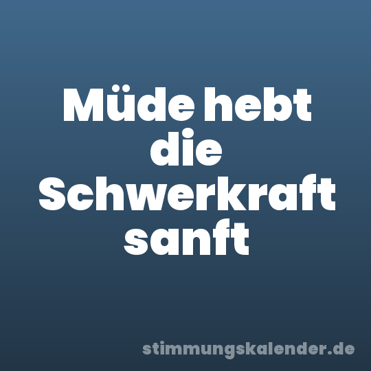 Müde hebt die Schwerkraft sanft