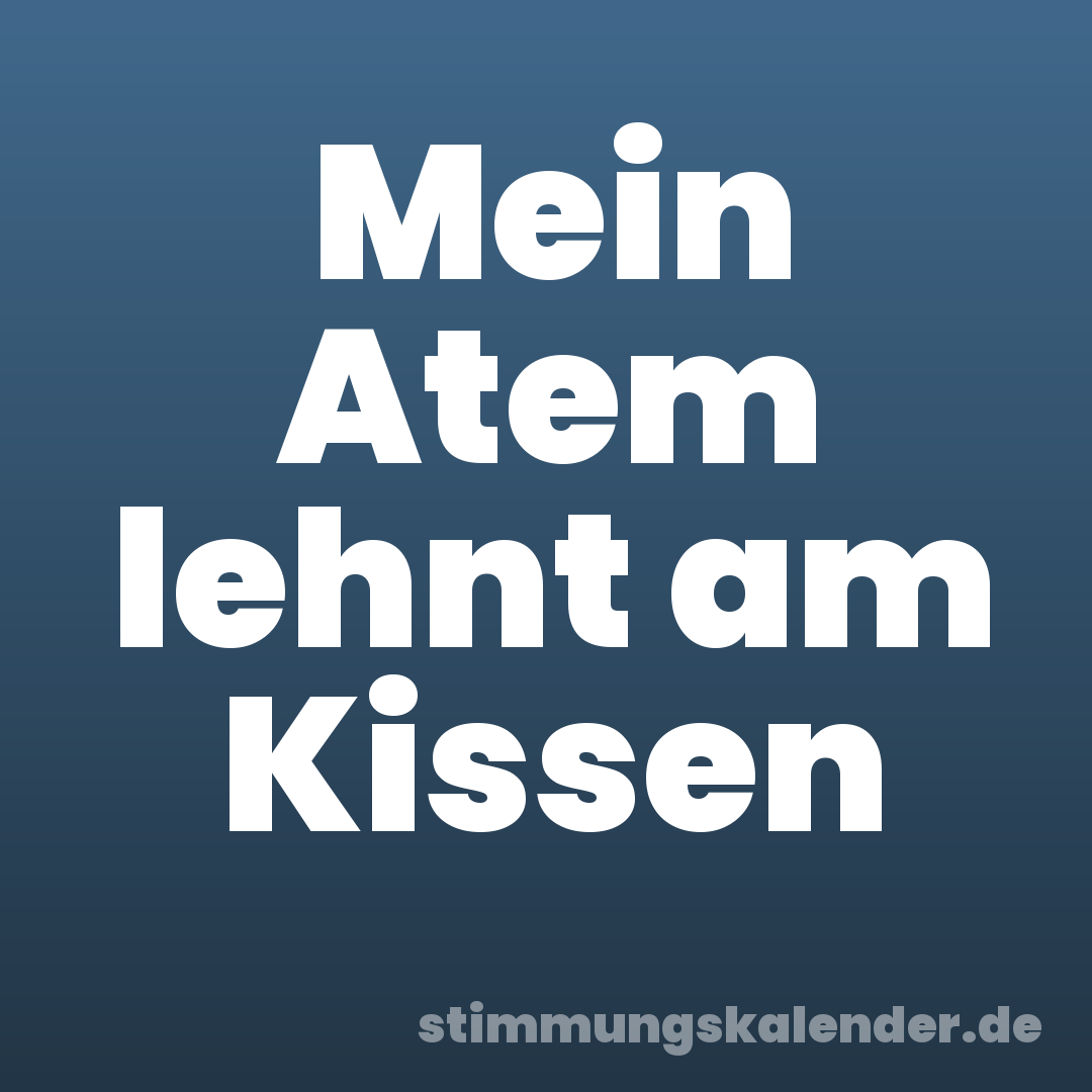 Mein Atem lehnt am Kissen