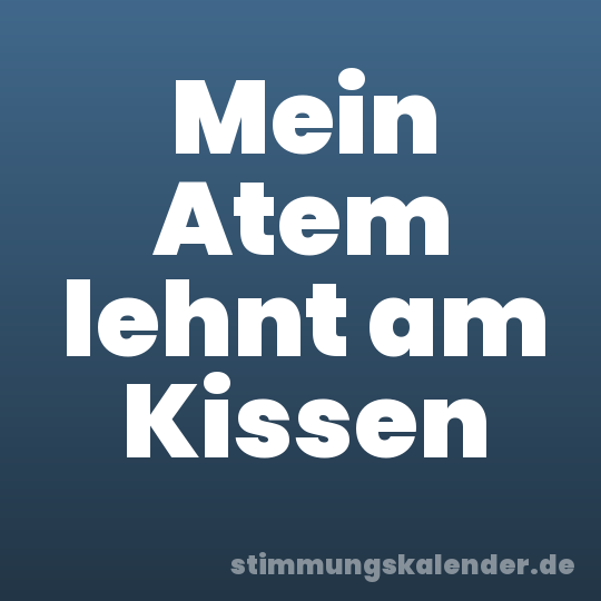 Mein Atem lehnt am Kissen