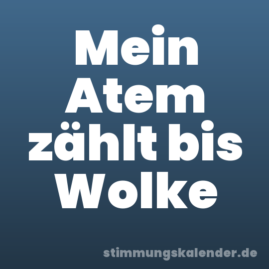 Mein Atem zählt bis Wolke