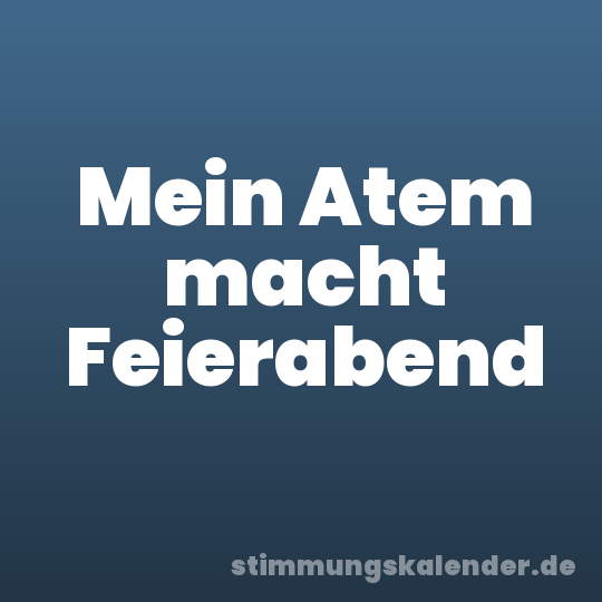 Mein Atem macht Feierabend