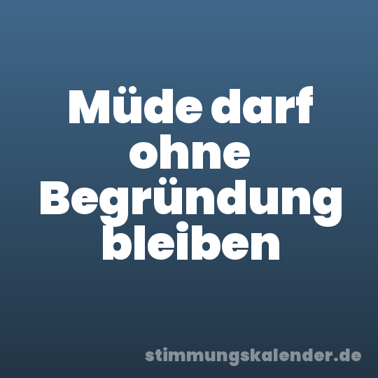 Müde darf ohne Begründung bleiben