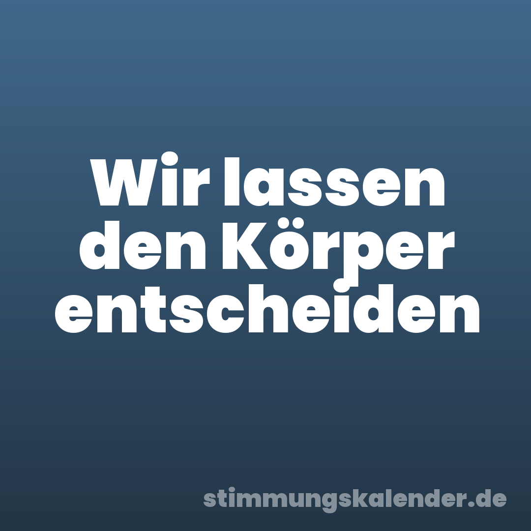 Wir lassen den Körper entscheiden