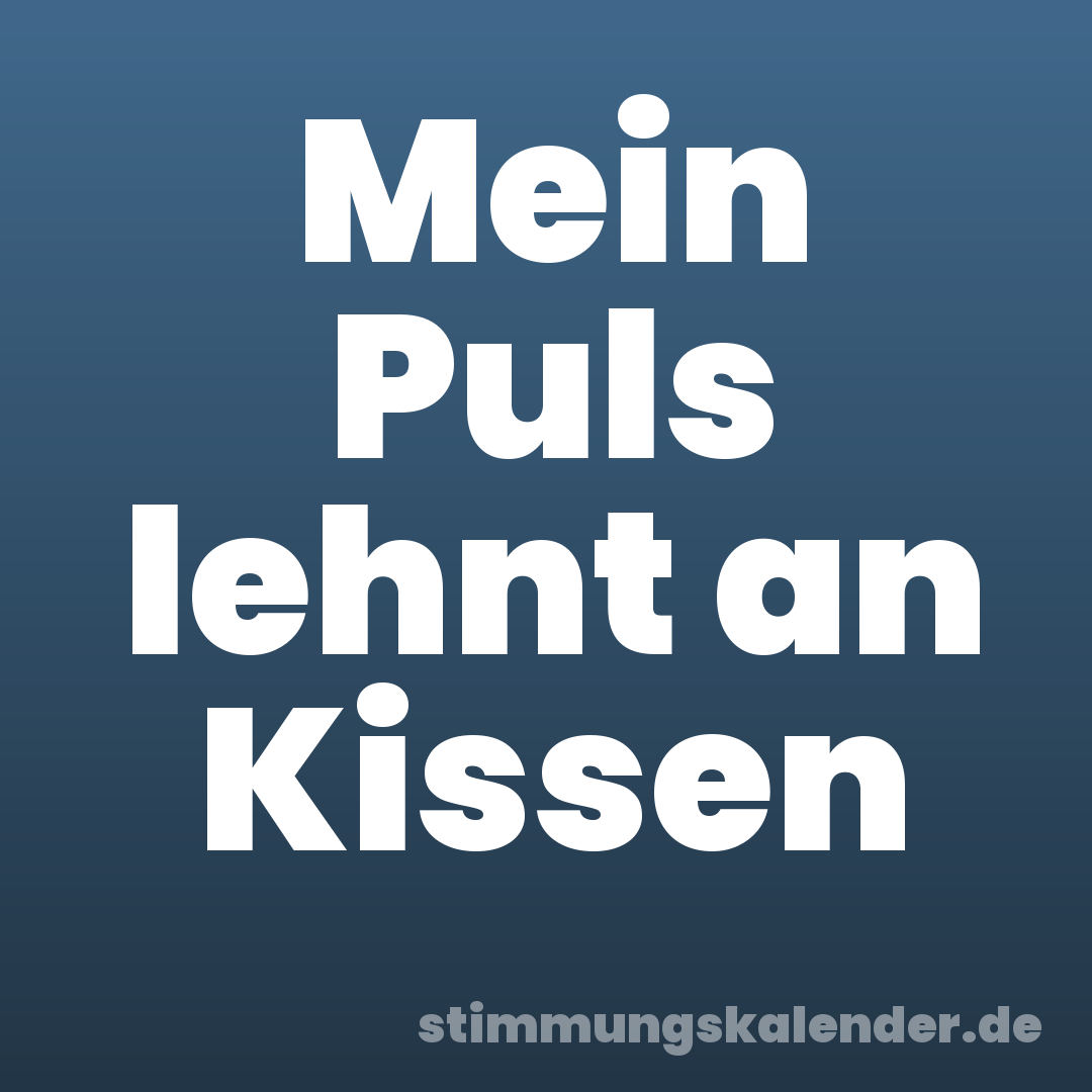 Mein Puls lehnt an Kissen