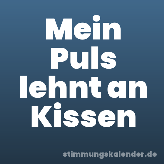 Mein Puls lehnt an Kissen