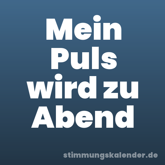 Mein Puls wird zu Abend