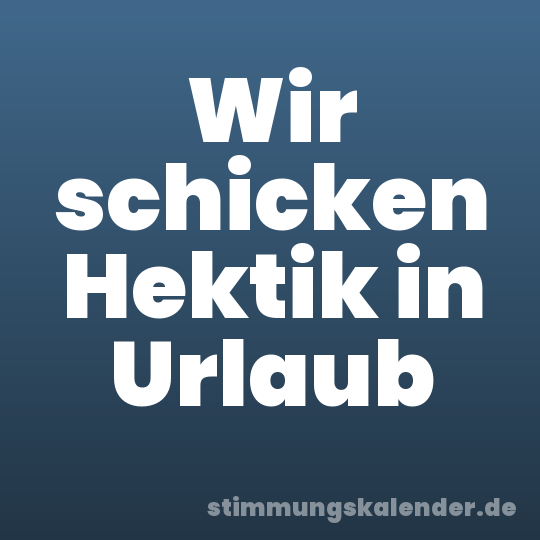 Wir schicken Hektik in Urlaub