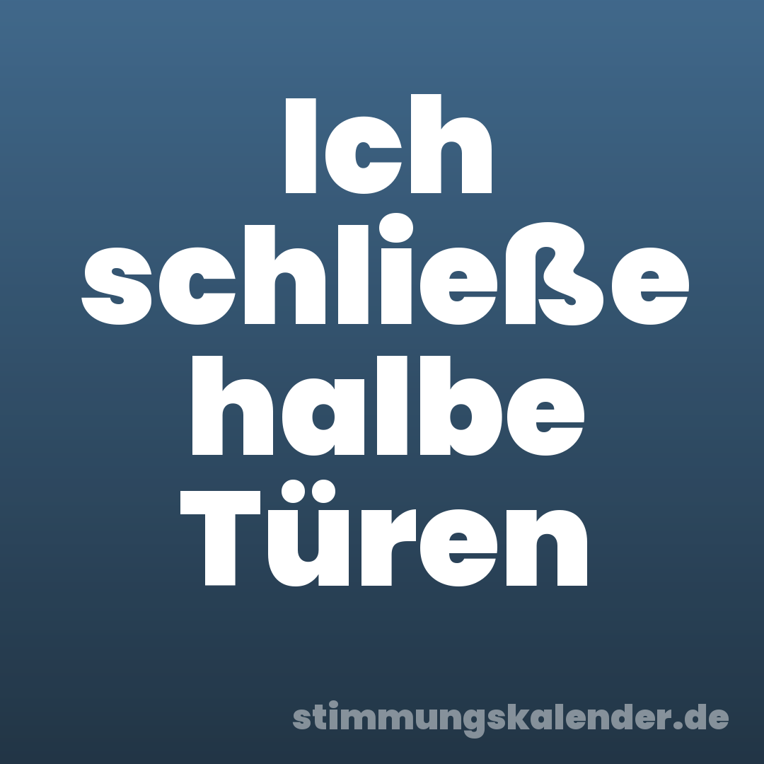 Ich schließe halbe Türen