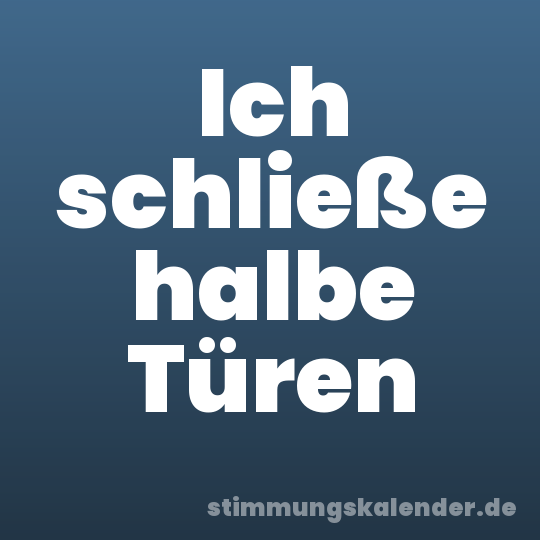 Ich schließe halbe Türen