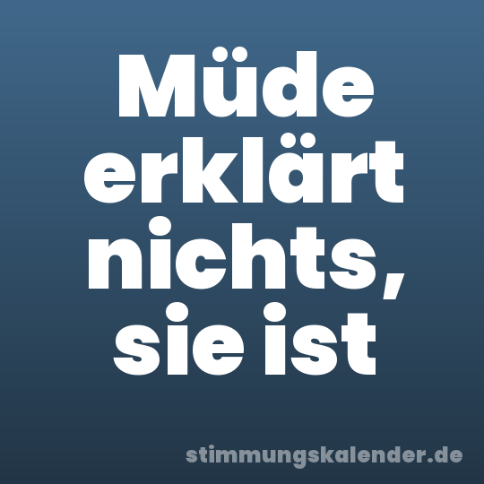 Müde erklärt nichts, sie ist