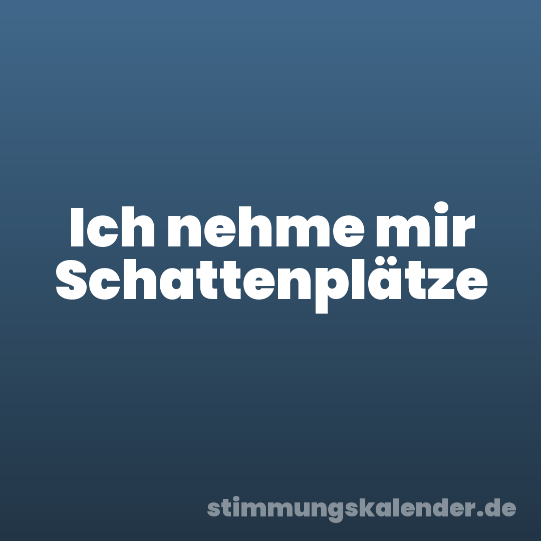 Ich nehme mir Schattenplätze
