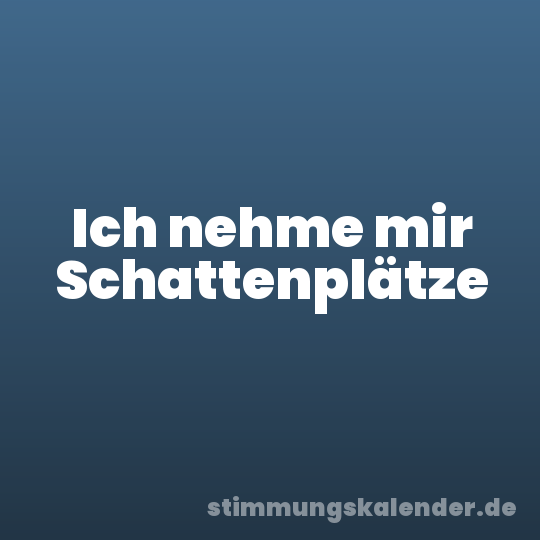 Ich nehme mir Schattenplätze