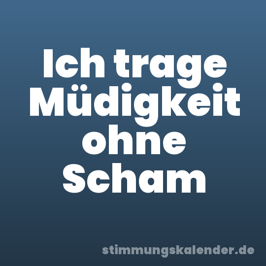Ich trage Müdigkeit ohne Scham