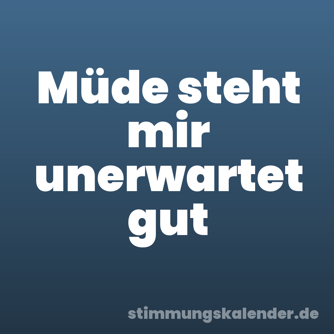 Müde steht mir unerwartet gut
