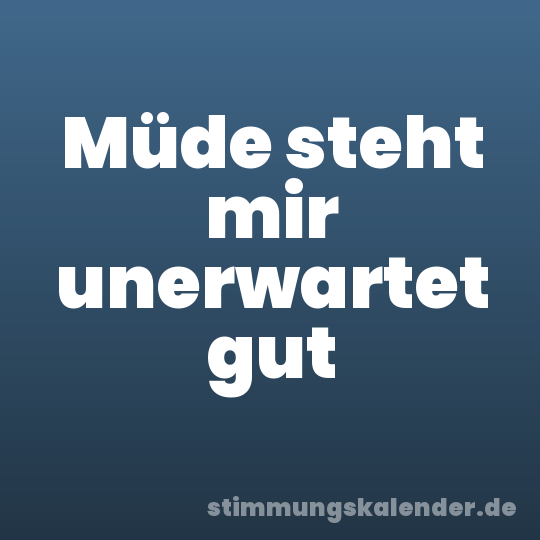 Müde steht mir unerwartet gut