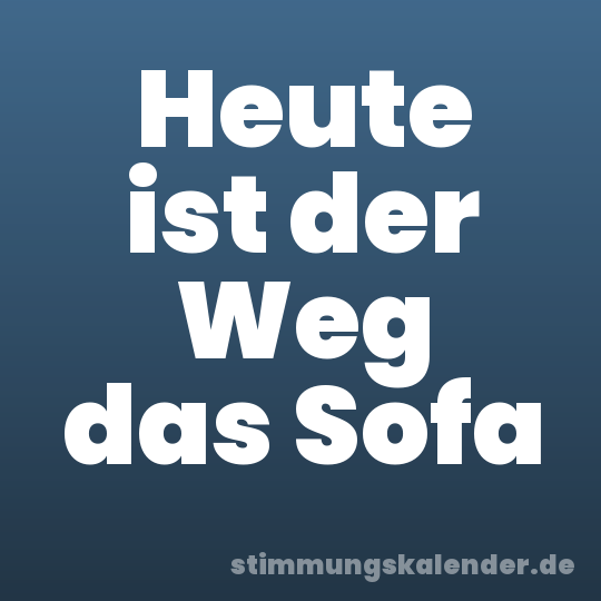 Heute ist der Weg das Sofa
