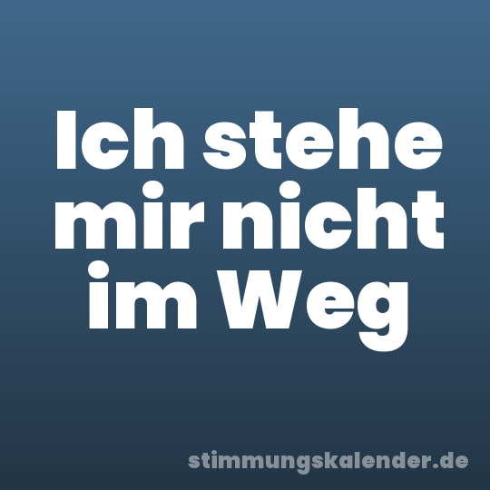 Ich stehe mir nicht im Weg