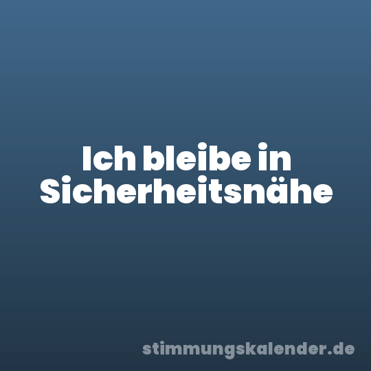 Ich bleibe in Sicherheitsnähe