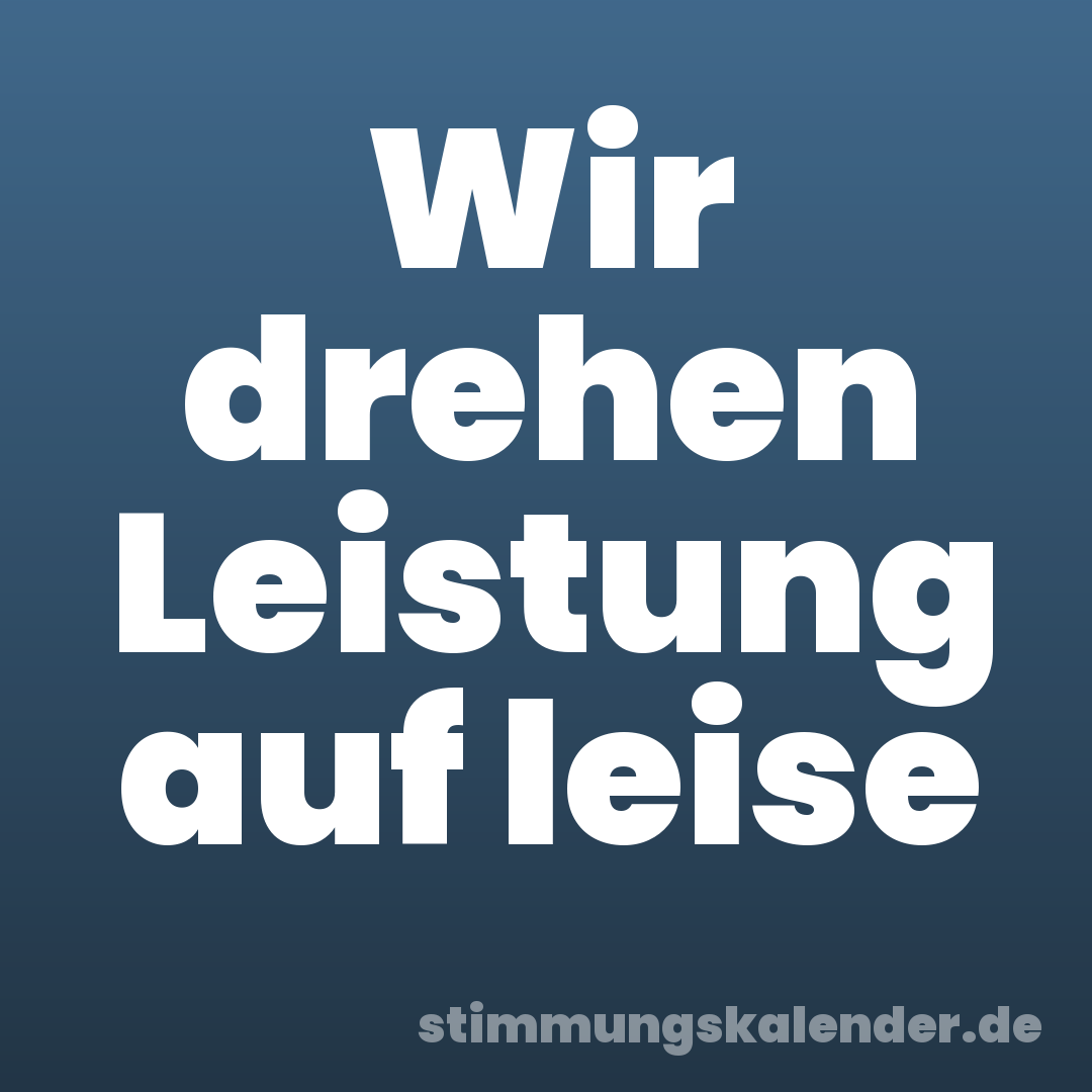 Wir drehen Leistung auf leise