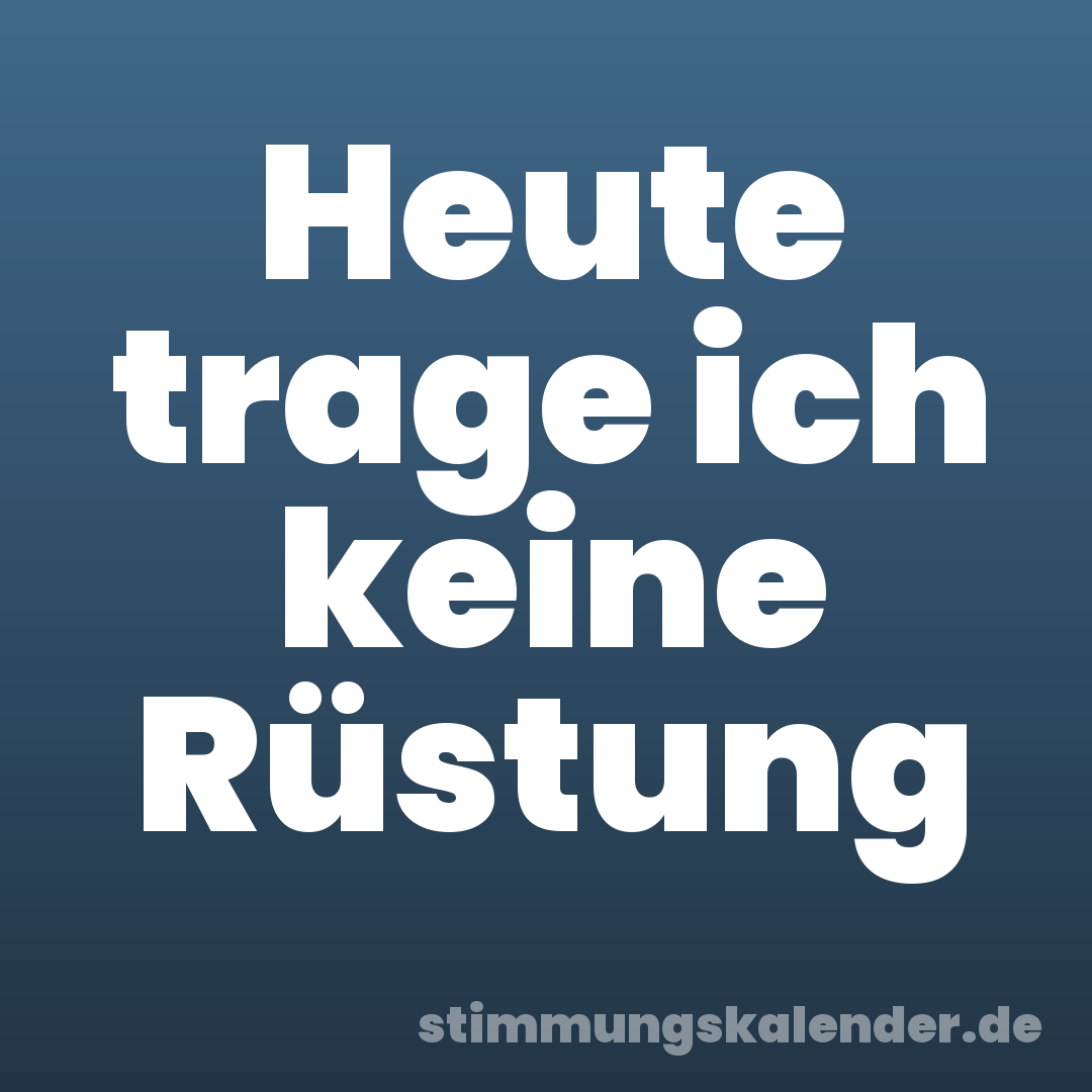Heute trage ich keine Rüstung