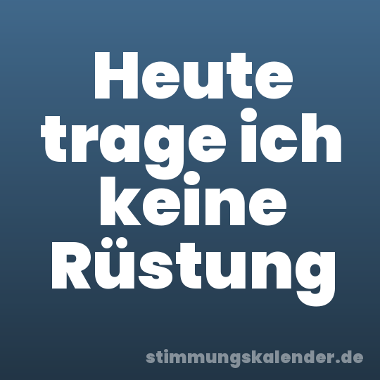 Heute trage ich keine Rüstung