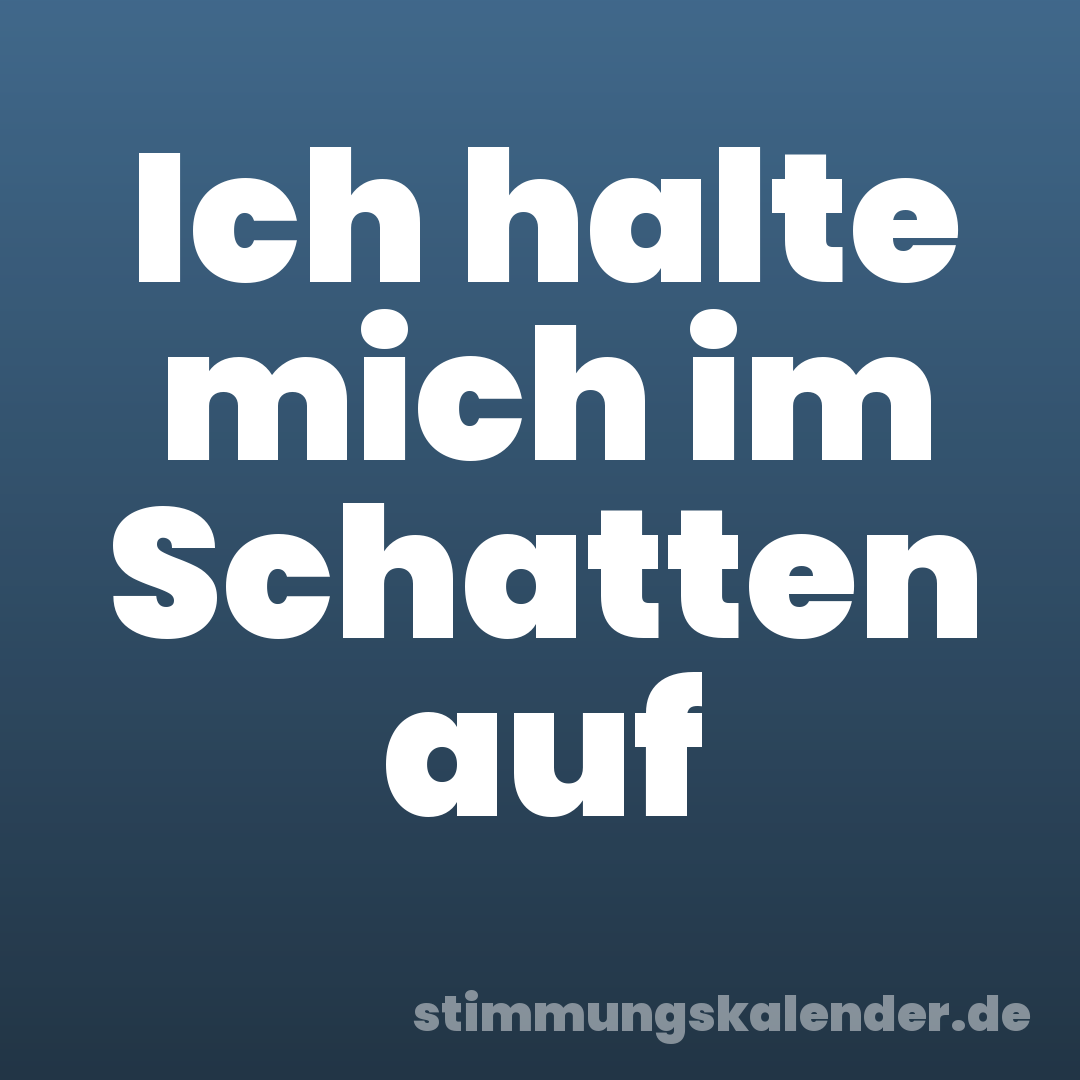 Ich halte mich im Schatten auf