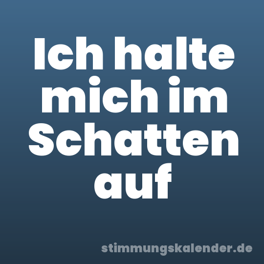 Ich halte mich im Schatten auf
