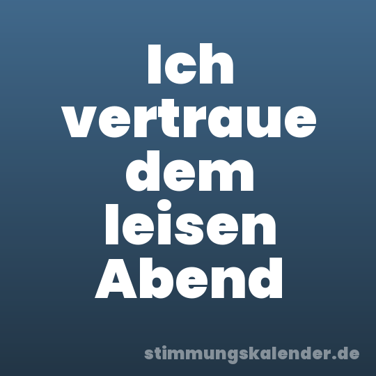 Ich vertraue dem leisen Abend