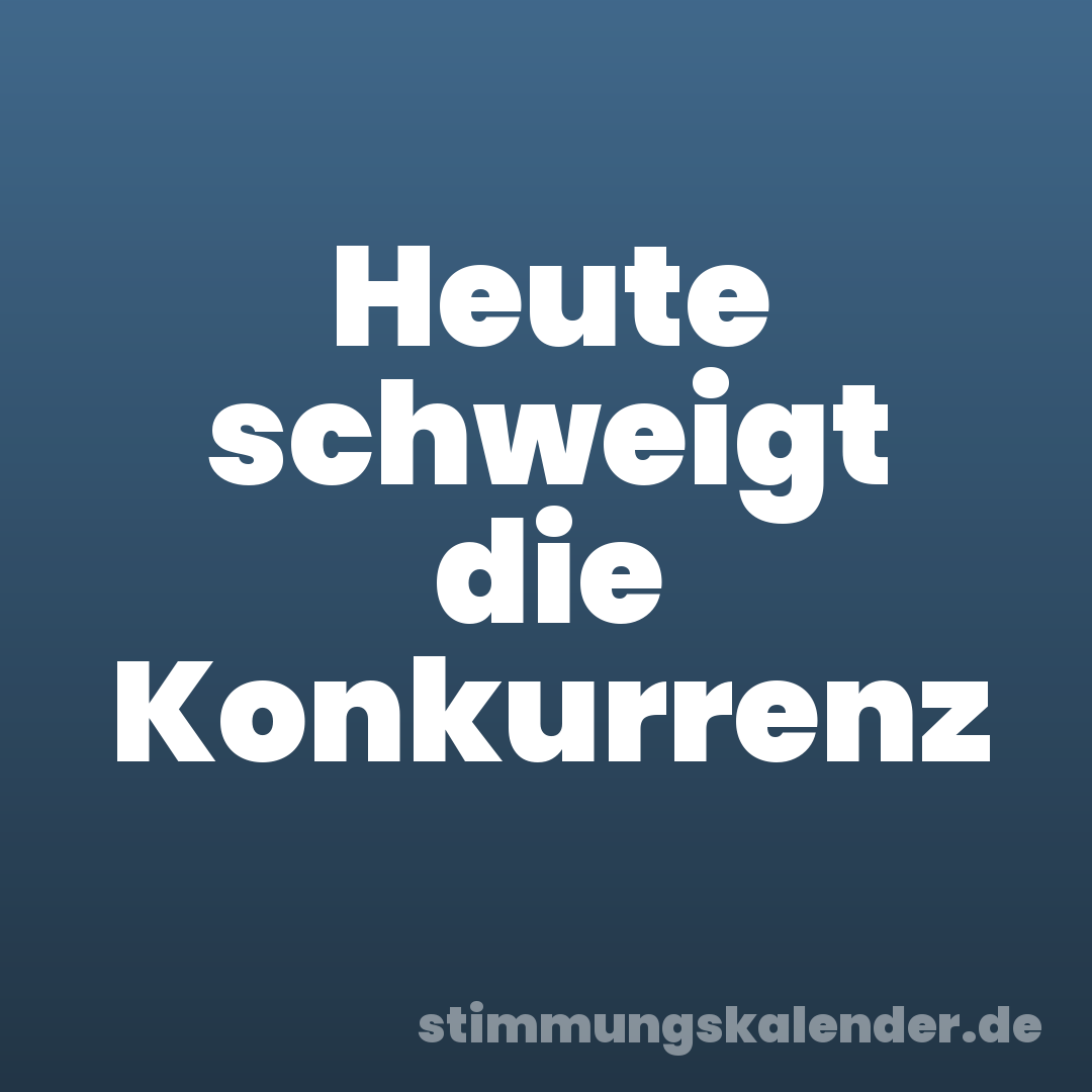 Heute schweigt die Konkurrenz