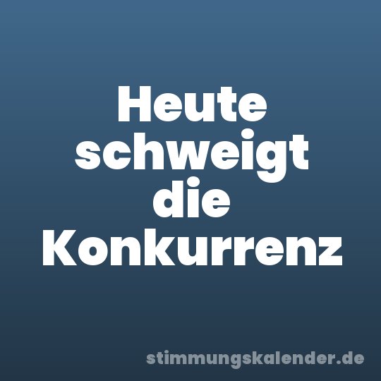Heute schweigt die Konkurrenz