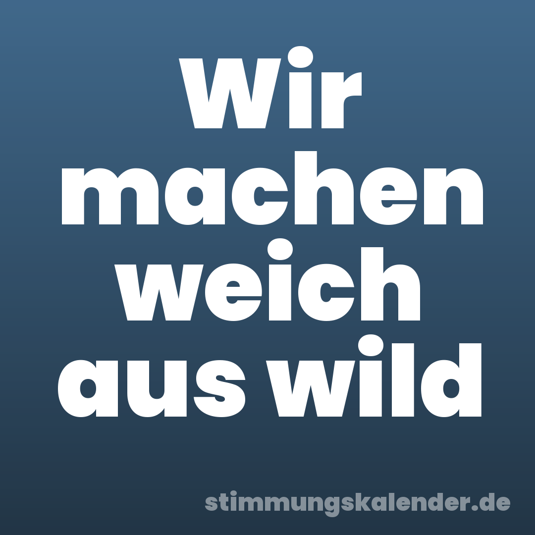 Wir machen weich aus wild