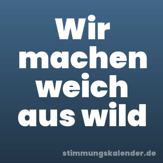 Wir machen weich aus wild