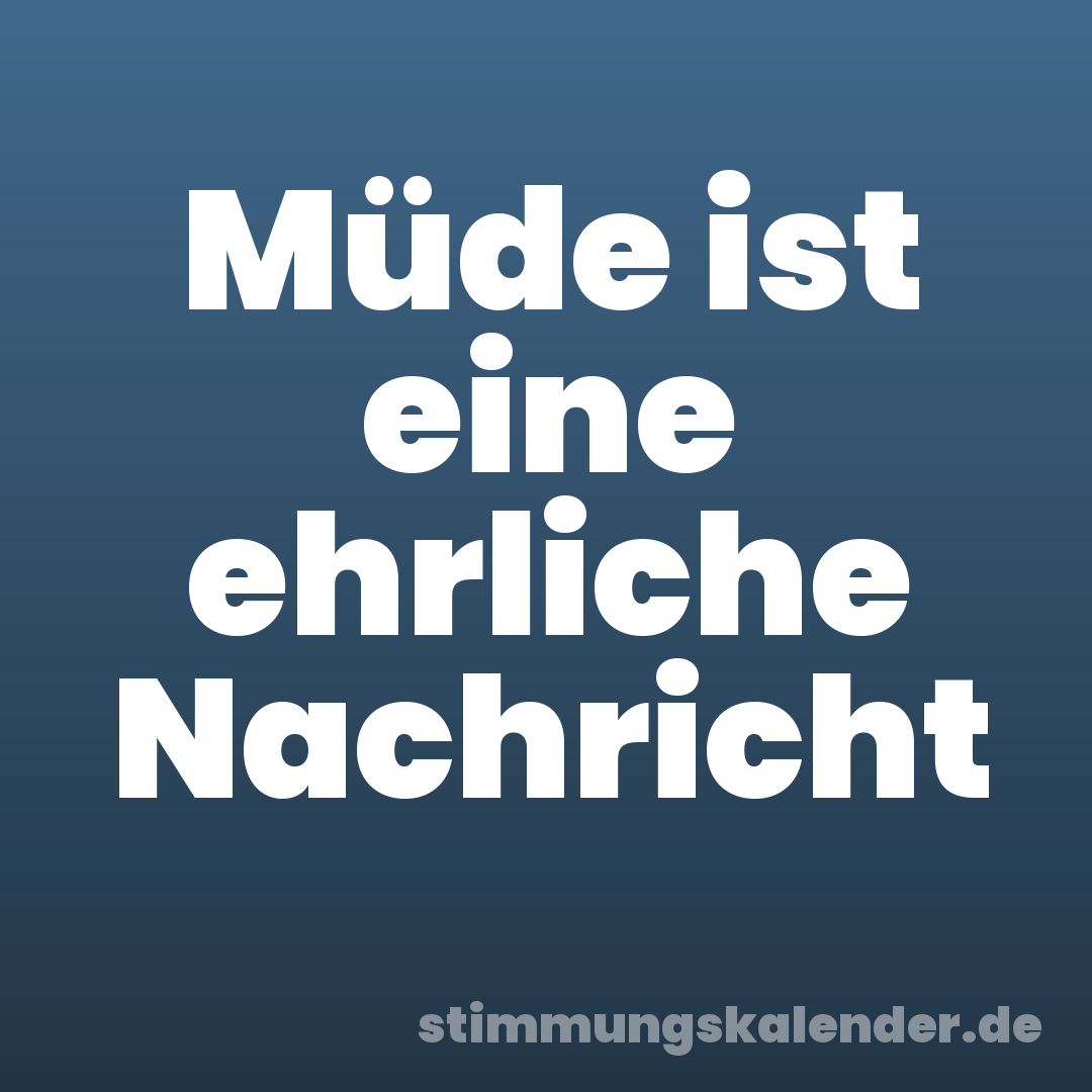 Müde ist eine ehrliche Nachricht